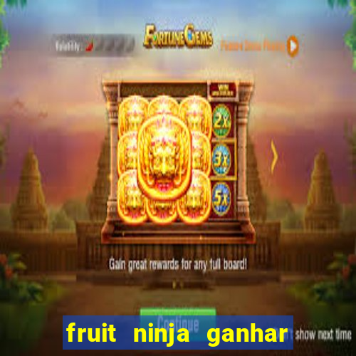 fruit ninja ganhar dinheiro sem depositar